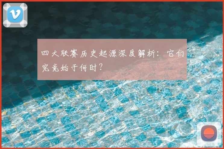 四大联赛历史起源深度解析：它们究竟始于何时？